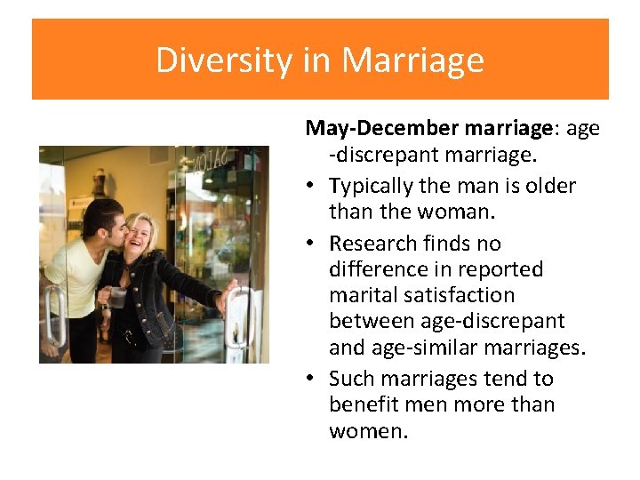 Diversity in Marriage May-December marriage: age -discrepant marriage. • Typically the man is older