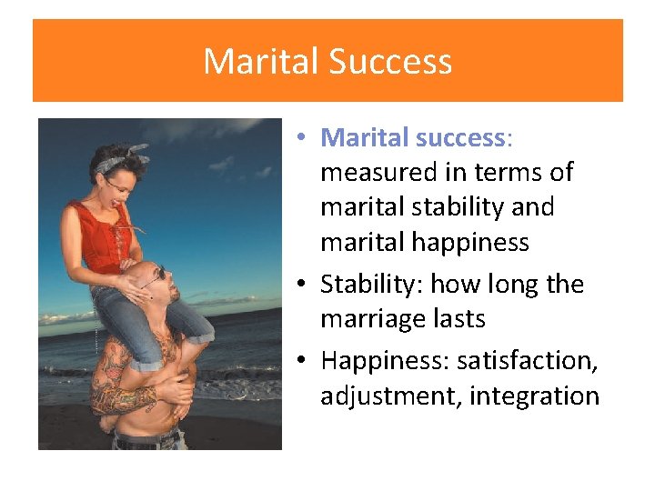 Marital Success • Marital success: measured in terms of marital stability and marital happiness