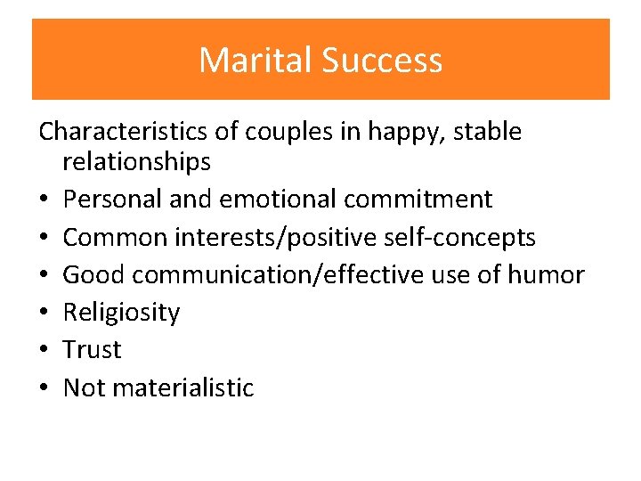 Marital Success Characteristics of couples in happy, stable relationships • Personal and emotional commitment