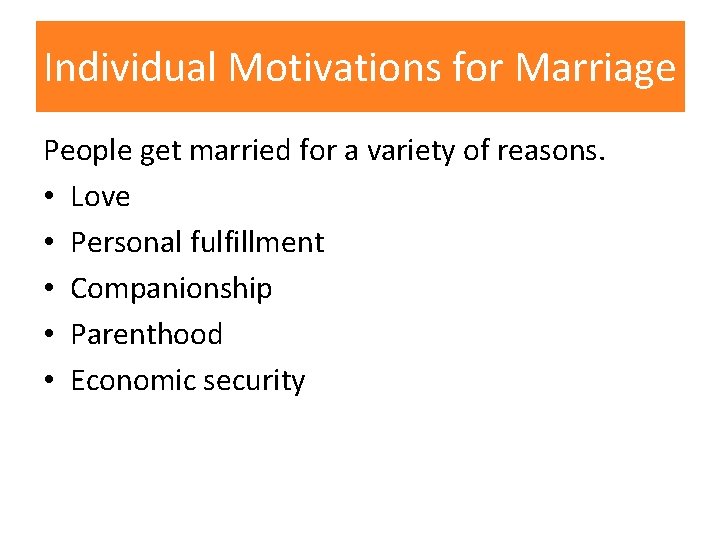 Individual Motivations for Marriage People get married for a variety of reasons. • Love