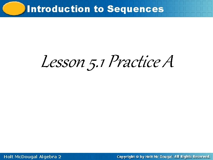 Introduction to Sequences Lesson 5. 1 Practice A Holt Mc. Dougal Algebra 2 