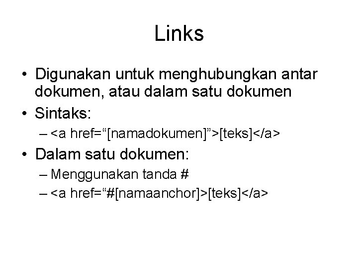 Links • Digunakan untuk menghubungkan antar dokumen, atau dalam satu dokumen • Sintaks: –