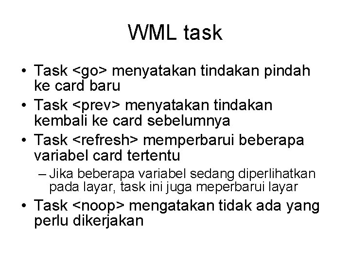 WML task • Task <go> menyatakan tindakan pindah ke card baru • Task <prev>