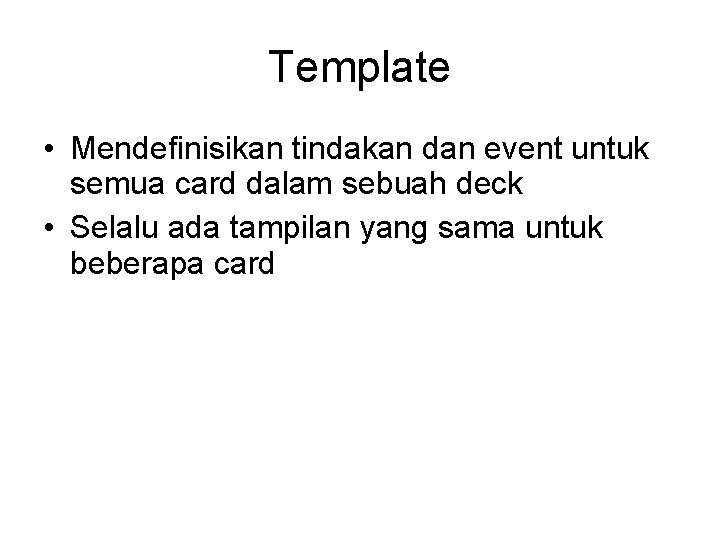 Template • Mendefinisikan tindakan dan event untuk semua card dalam sebuah deck • Selalu