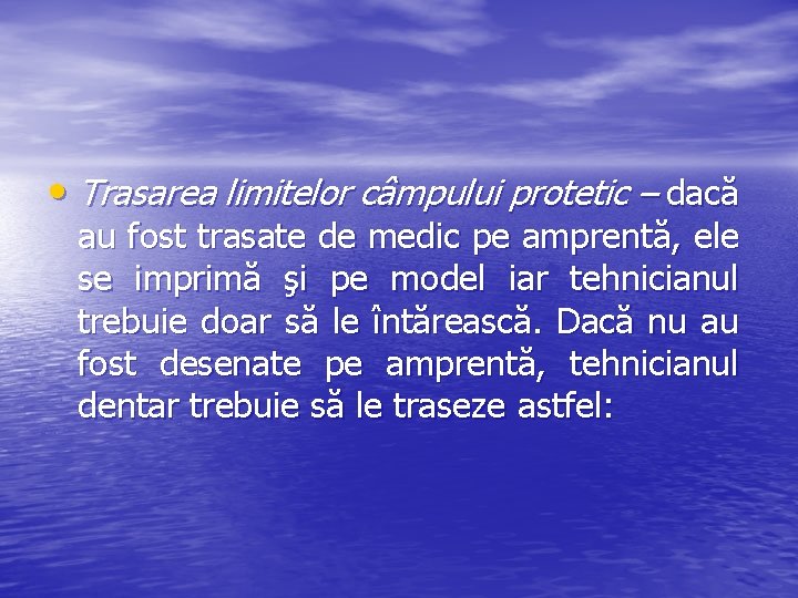  • Trasarea limitelor câmpului protetic – dacă au fost trasate de medic pe