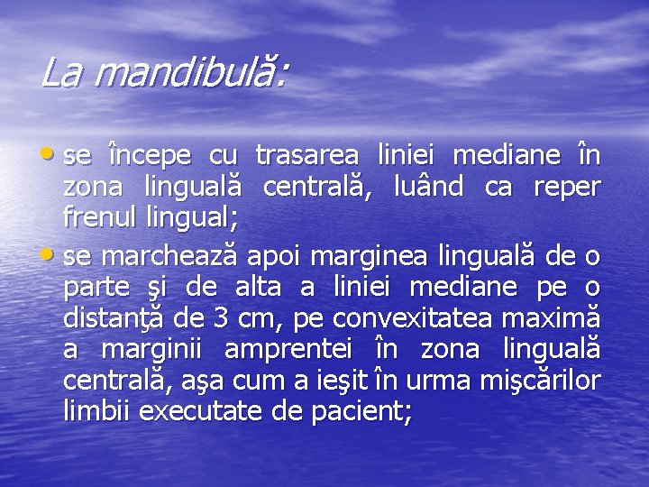 La mandibulă: • se începe cu trasarea liniei mediane în zona linguală centrală, luând