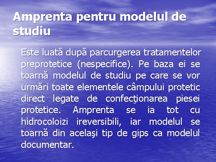 Amprenta pentru modelul de studiu Este luată după parcurgerea tratamentelor preprotetice (nespecifice). Pe baza
