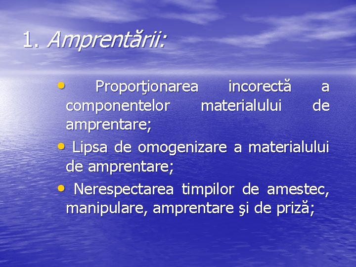 1. Amprentării: • Proporţionarea incorectă a componentelor materialului de amprentare; • Lipsa de omogenizare