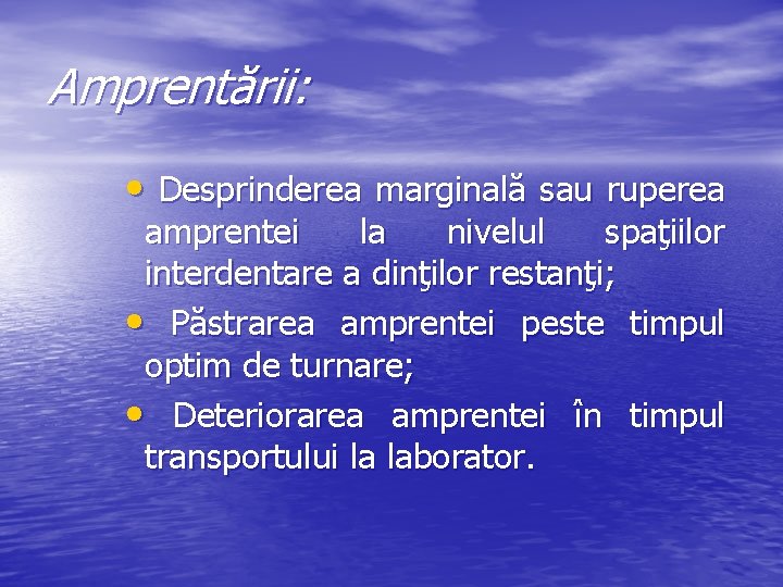 Amprentării: • Desprinderea marginală sau ruperea amprentei la nivelul spaţiilor interdentare a dinţilor restanţi;