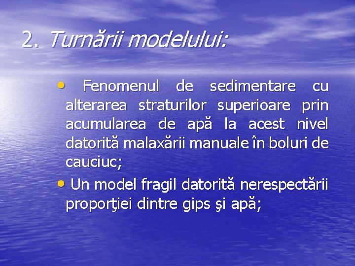 2. Turnării modelului: • Fenomenul de sedimentare cu alterarea straturilor superioare prin acumularea de