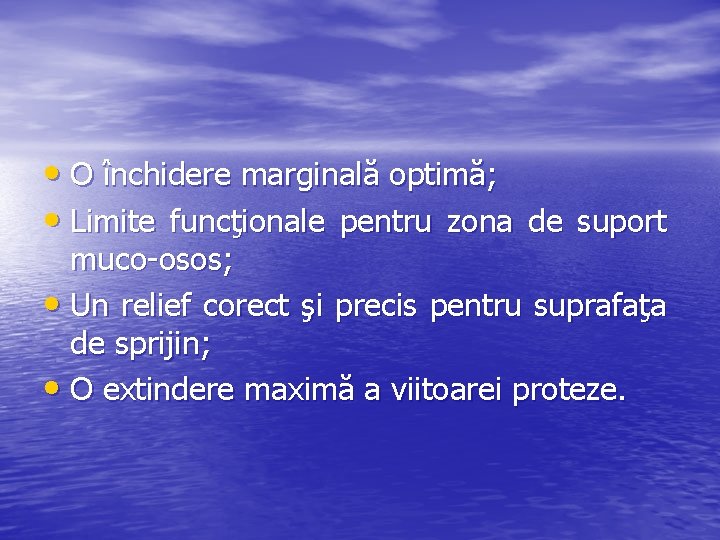  • O închidere marginală optimă; • Limite funcţionale pentru zona de suport muco-osos;