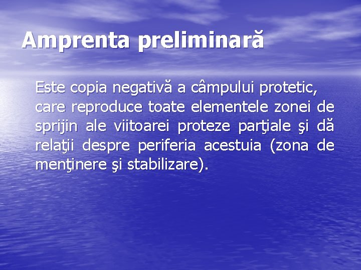 Amprenta preliminară Este copia negativă a câmpului protetic, care reproduce toate elementele zonei de