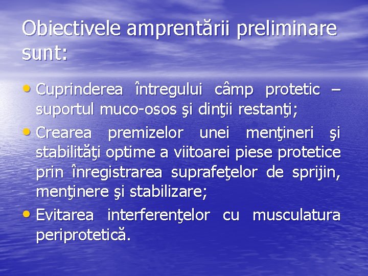 Obiectivele amprentării preliminare sunt: • Cuprinderea întregului câmp protetic – suportul muco-osos şi dinţii