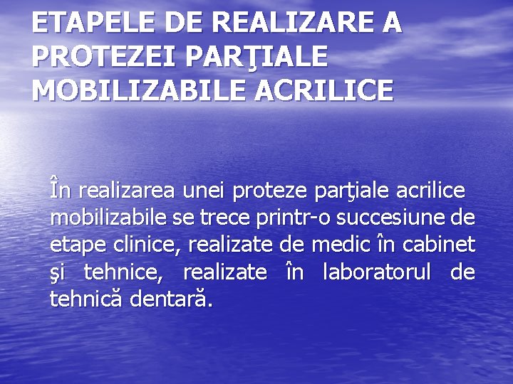 ETAPELE DE REALIZARE A PROTEZEI PARŢIALE MOBILIZABILE ACRILICE În realizarea unei proteze parţiale acrilice