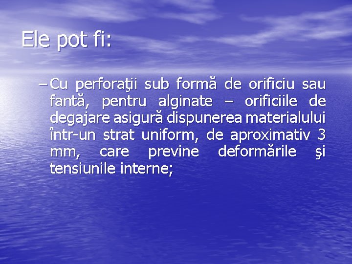 Ele pot fi: – Cu perforaţii sub formă de orificiu sau fantă, pentru alginate