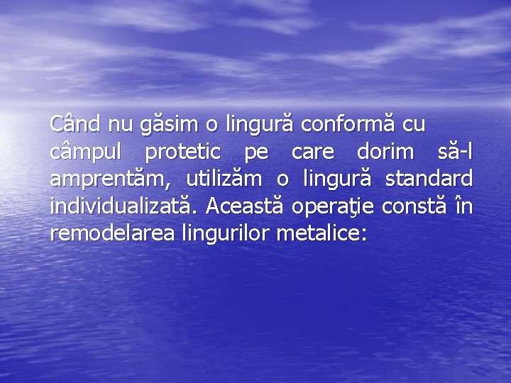 Când nu găsim o lingură conformă cu câmpul protetic pe care dorim să-l amprentăm,