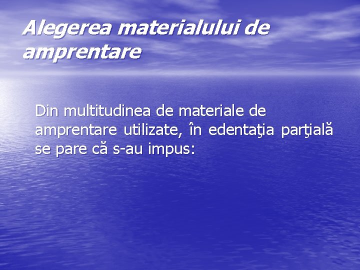 Alegerea materialului de amprentare Din multitudinea de materiale de amprentare utilizate, în edentaţia parţială