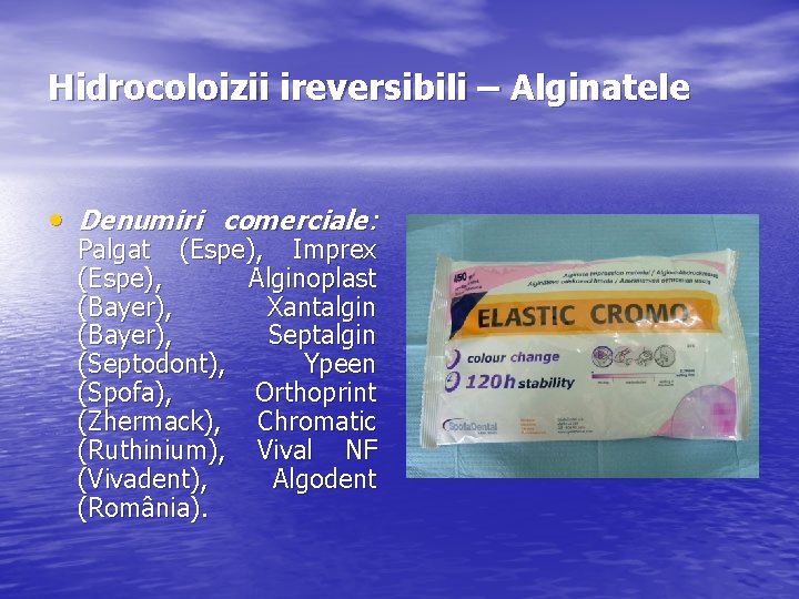 Hidrocoloizii ireversibili – Alginatele • Denumiri comerciale: Palgat (Espe), Imprex (Espe), Alginoplast (Bayer), Xantalgin