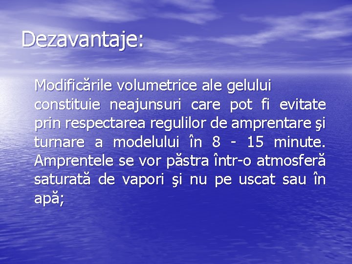 Dezavantaje: Modificările volumetrice ale gelului constituie neajunsuri care pot fi evitate prin respectarea regulilor