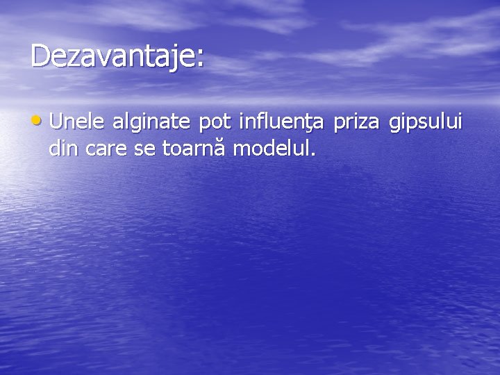 Dezavantaje: • Unele alginate pot influenţa priza gipsului din care se toarnă modelul. 