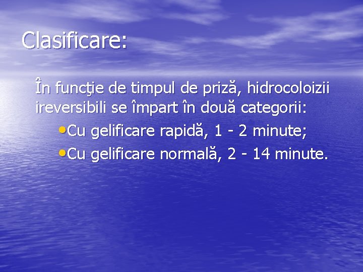 Clasificare: În funcţie de timpul de priză, hidrocoloizii ireversibili se împart în două categorii: