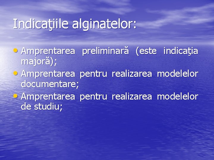 Indicaţiile alginatelor: • Amprentarea preliminară (este indicaţia majoră); • Amprentarea pentru documentare; • Amprentarea