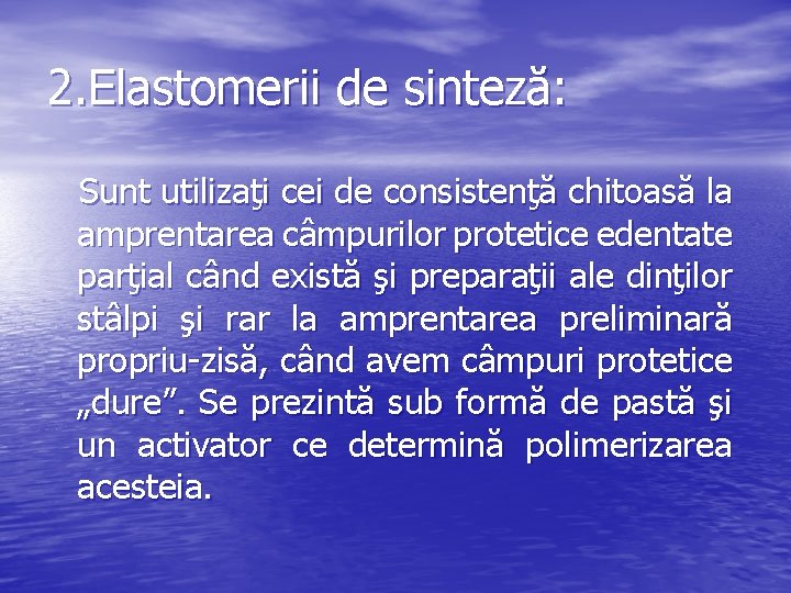 2. Elastomerii de sinteză: Sunt utilizaţi cei de consistenţă chitoasă la amprentarea câmpurilor protetice