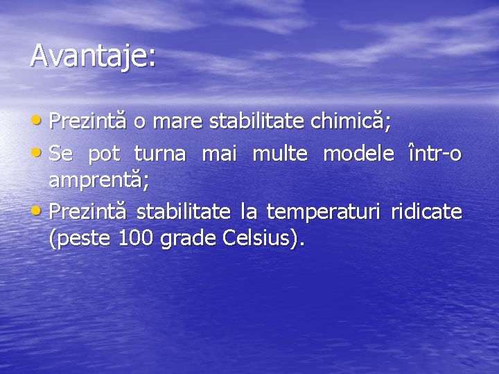 Avantaje: • Prezintă o mare stabilitate chimică; • Se pot turna mai multe modele