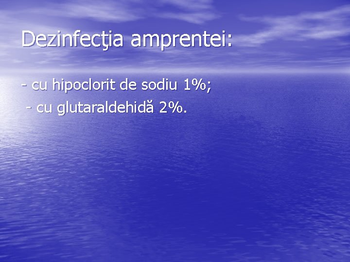 Dezinfecţia amprentei: - cu hipoclorit de sodiu 1%; - cu glutaraldehidă 2%. 
