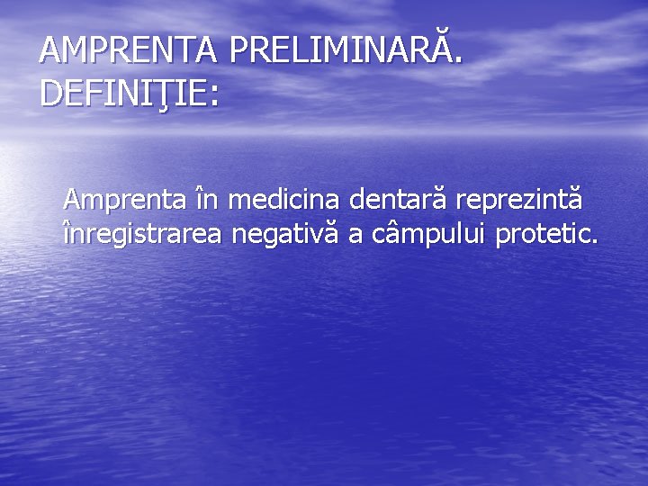 AMPRENTA PRELIMINARĂ. DEFINIŢIE: Amprenta în medicina dentară reprezintă înregistrarea negativă a câmpului protetic. 
