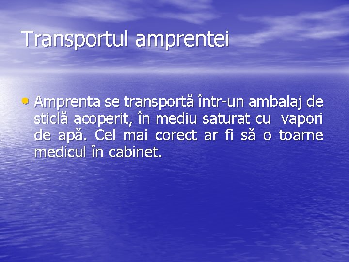 Transportul amprentei • Amprenta se transportă într-un ambalaj de sticlă acoperit, în mediu saturat
