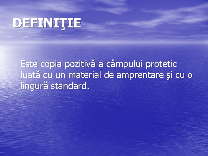 DEFINIŢIE Este copia pozitivă a câmpului protetic luată cu un material de amprentare şi