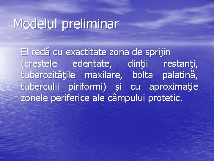 Modelul preliminar El redă cu exactitate zona de sprijin (crestele edentate, dinţii restanţi, tuberozităţile