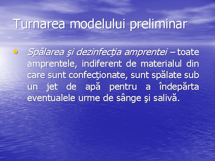 Turnarea modelului preliminar • Spălarea şi dezinfecţia amprentei – toate amprentele, indiferent de materialul