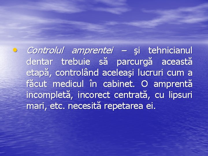  • Controlul amprentei – şi tehnicianul dentar trebuie să parcurgă această etapă, controlând