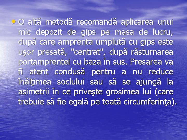  • O altă metodă recomandă aplicarea unui mic depozit de gips pe masa