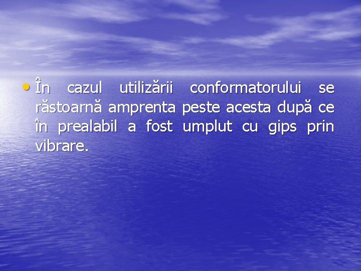  • În cazul utilizării conformatorului se răstoarnă amprenta peste acesta după ce în