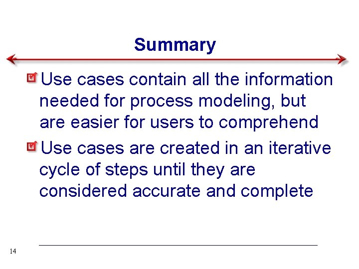 Summary Use cases contain all the information needed for process modeling, but are easier