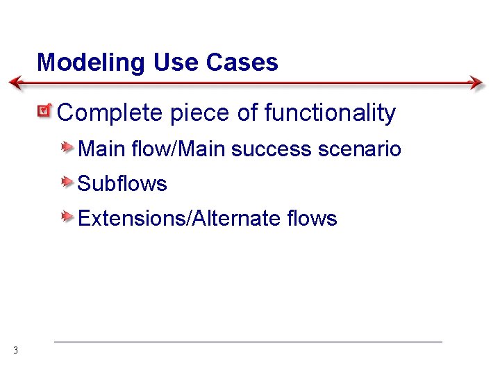 Modeling Use Cases Complete piece of functionality Main flow/Main success scenario Subflows Extensions/Alternate flows