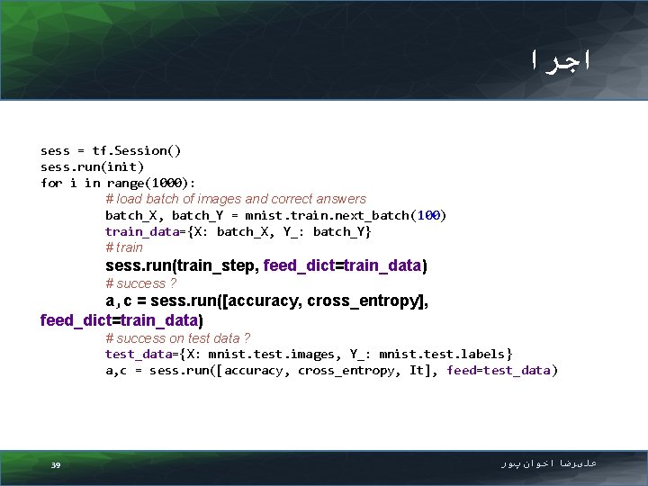  ﺍﺟﺮﺍ sess = tf. Session() sess. run(init) for i in range(1000): # load