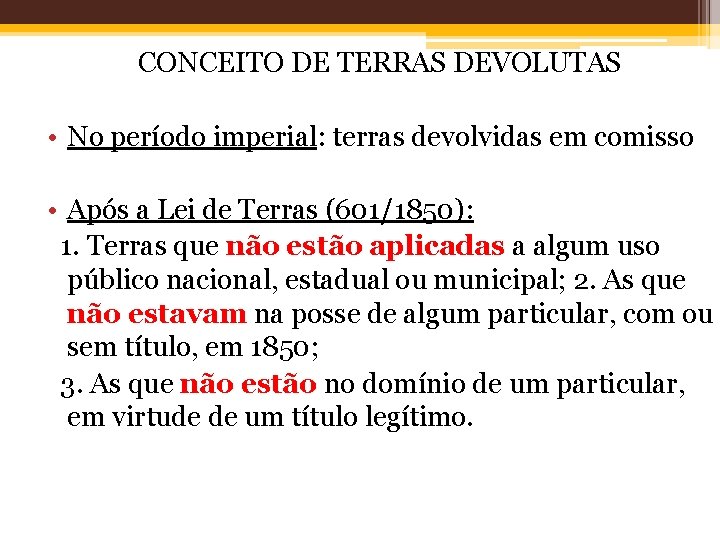 CONCEITO DE TERRAS DEVOLUTAS • No período imperial: terras devolvidas em comisso • Após