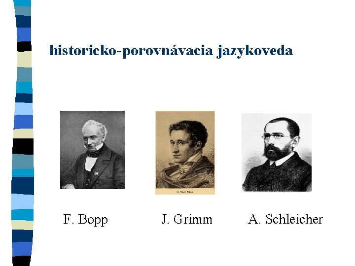 historicko-porovnávacia jazykoveda F. Bopp J. Grimm A. Schleicher 