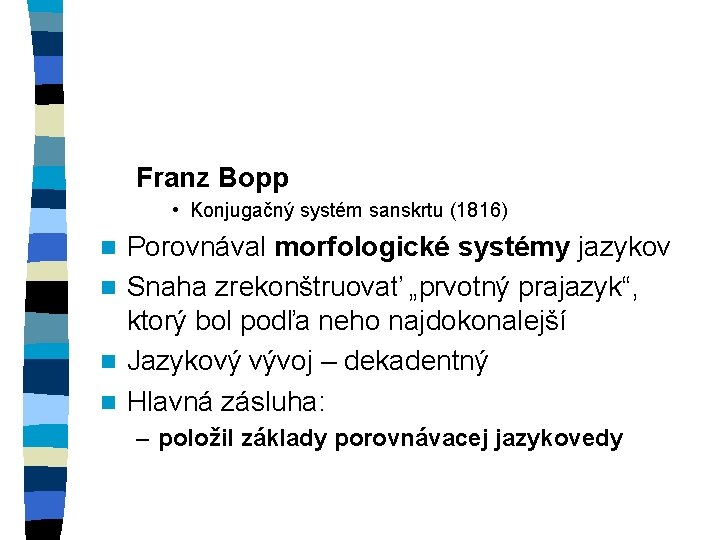 Franz Bopp • Konjugačný systém sanskrtu (1816) Porovnával morfologické systémy jazykov n Snaha zrekonštruovať