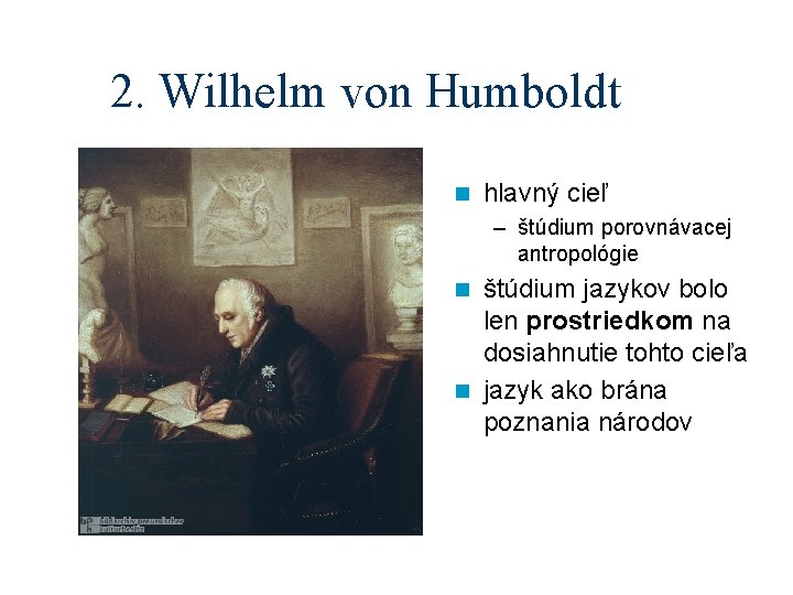 2. Wilhelm von Humboldt n hlavný cieľ – štúdium porovnávacej antropológie štúdium jazykov bolo