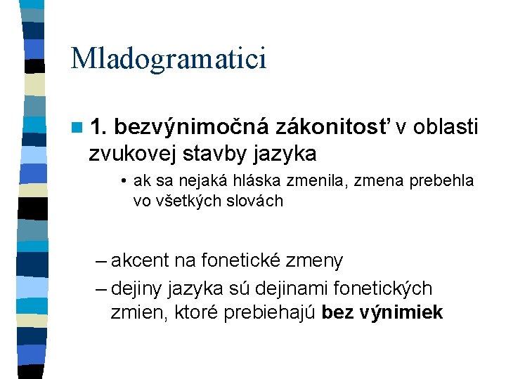 Mladogramatici n 1. bezvýnimočná zákonitosť v oblasti zvukovej stavby jazyka • ak sa nejaká