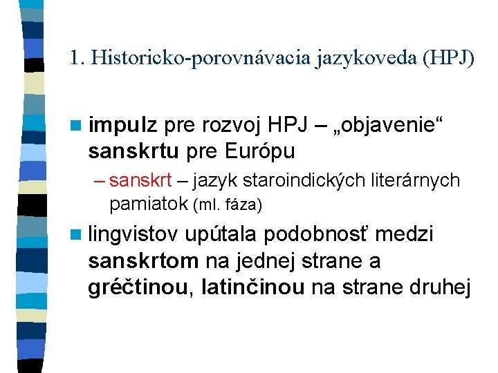 1. Historicko-porovnávacia jazykoveda (HPJ) n impulz pre rozvoj HPJ – „objavenie“ sanskrtu pre Európu