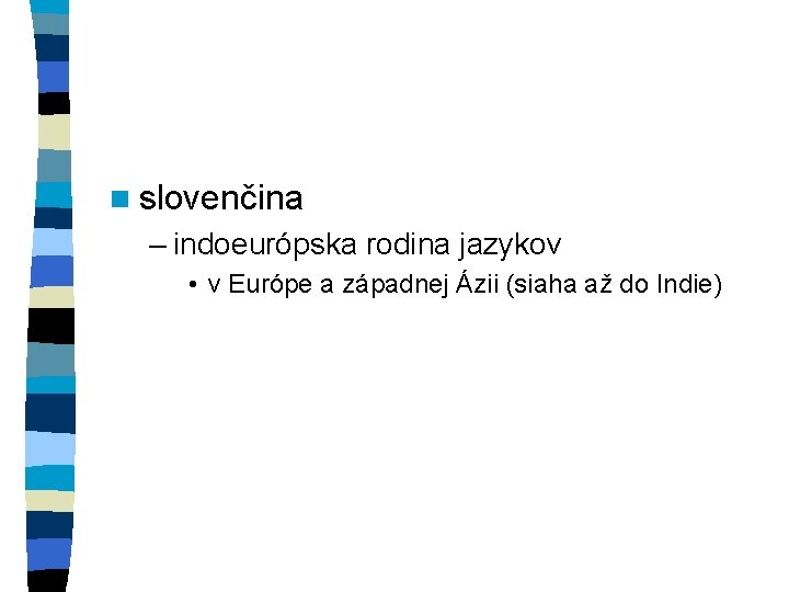 n slovenčina – indoeurópska rodina jazykov • v Európe a západnej Ázii (siaha až