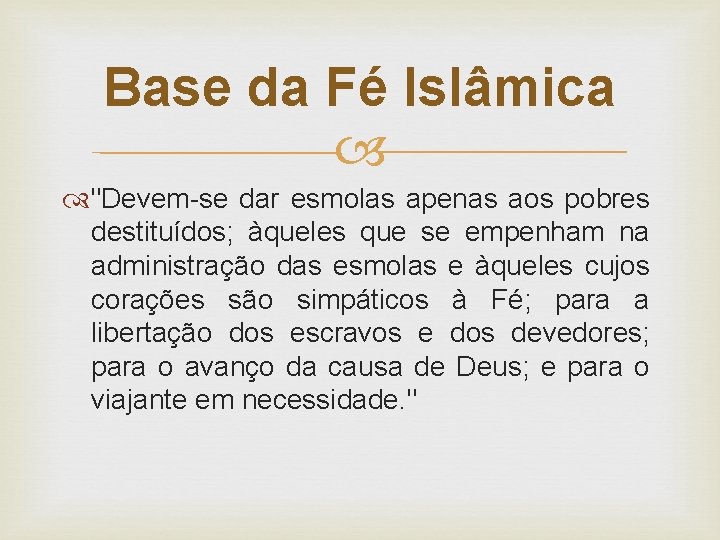 Base da Fé Islâmica "Devem-se dar esmolas apenas aos pobres destituídos; àqueles que se