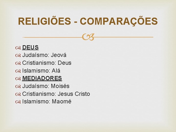 RELIGIÕES - COMPARAÇÕES DEUS Judaísmo: Jeová Cristianismo: Deus Islamismo: Alá MEDIADORES Judaísmo: Moisés Cristianismo: