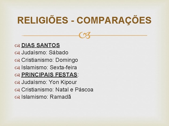 RELIGIÕES - COMPARAÇÕES DIAS SANTOS Judaísmo: Sábado Cristianismo: Domingo Islamismo: Sexta-feira PRINCIPAIS FESTAS: Judaísmo: